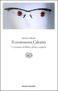 IL CROMOSOMA CALCUTTA, Amitav Ghosh, Einaudi, 2008, pp.320